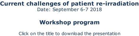 Current challenges of patient re-irradiation Date: September 6-7 2018  Workshop program  Click on the title to download the presentation