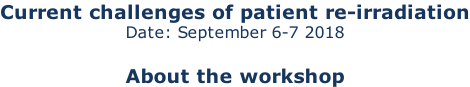 Current challenges of patient re-irradiation Date: September 6-7 2018  About the workshop